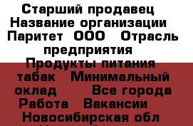 Старший продавец › Название организации ­ Паритет, ООО › Отрасль предприятия ­ Продукты питания, табак › Минимальный оклад ­ 1 - Все города Работа » Вакансии   . Новосибирская обл.,Новосибирск г.